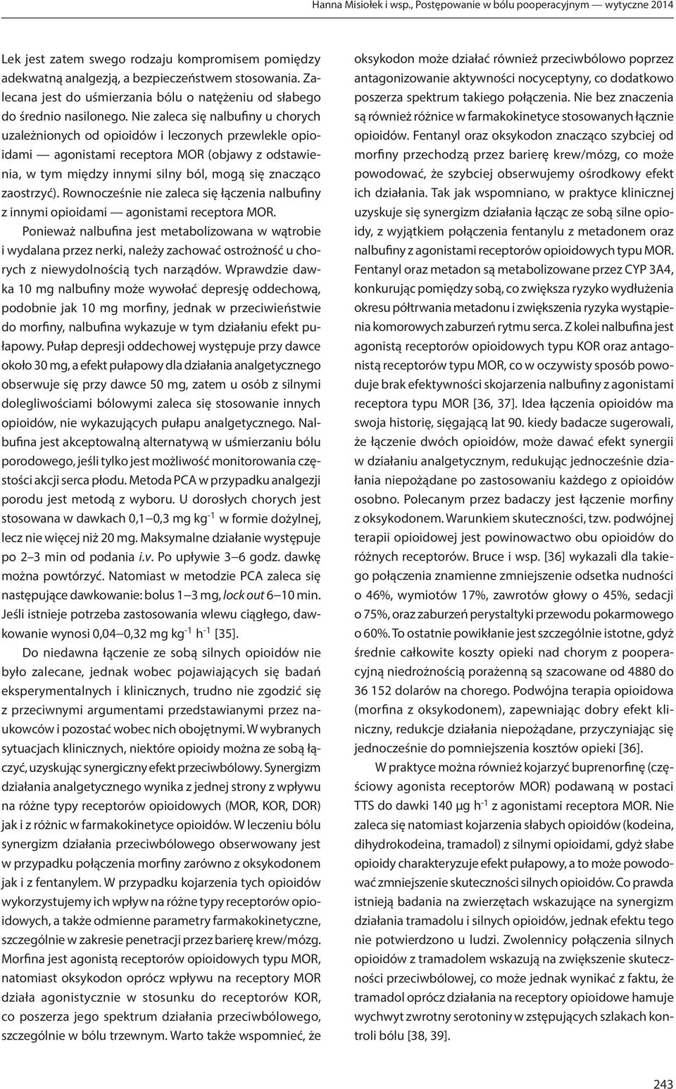 Nie zaleca się nalbufiny u chorych uzależnionych od opioidów i leczonych przewlekle opioidami agonistami receptora MOR (objawy z odstawienia, w tym między innymi silny ból, mogą się znacząco