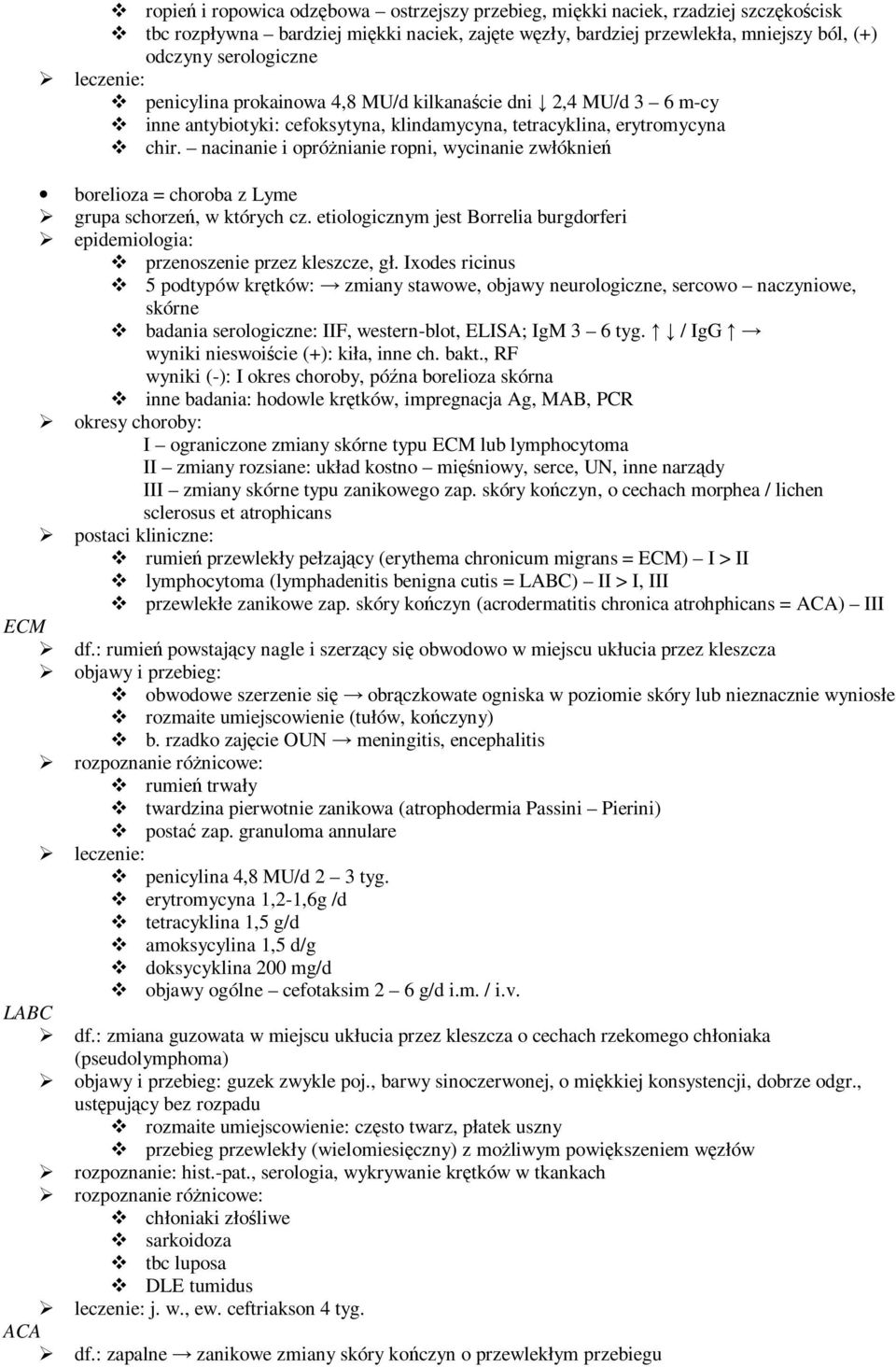 nacinanie i opróŝnianie ropni, wycinanie zwłóknień borelioza = choroba z Lyme grupa schorzeń, w których cz. etiologicznym jest Borrelia burgdorferi epidemiologia: przenoszenie przez kleszcze, gł.