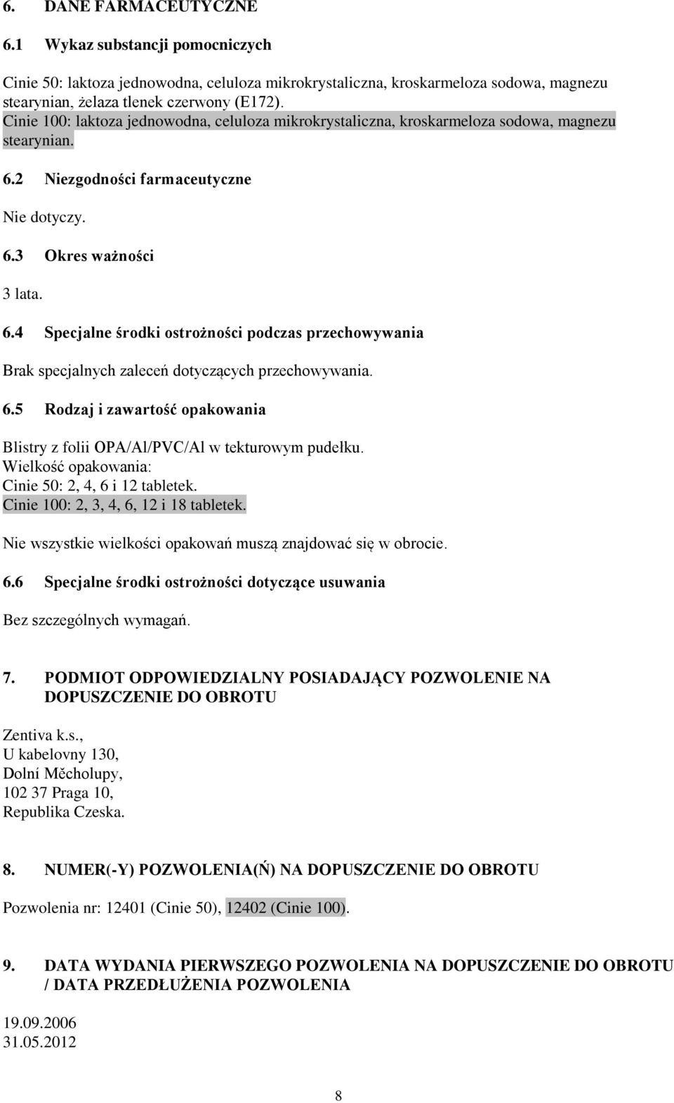 2 Niezgodności farmaceutyczne Nie dotyczy. 6.3 Okres ważności 3 lata. 6.4 Specjalne środki ostrożności podczas przechowywania Brak specjalnych zaleceń dotyczących przechowywania. 6.5 Rodzaj i zawartość opakowania Blistry z folii OPA/Al/PVC/Al w tekturowym pudełku.