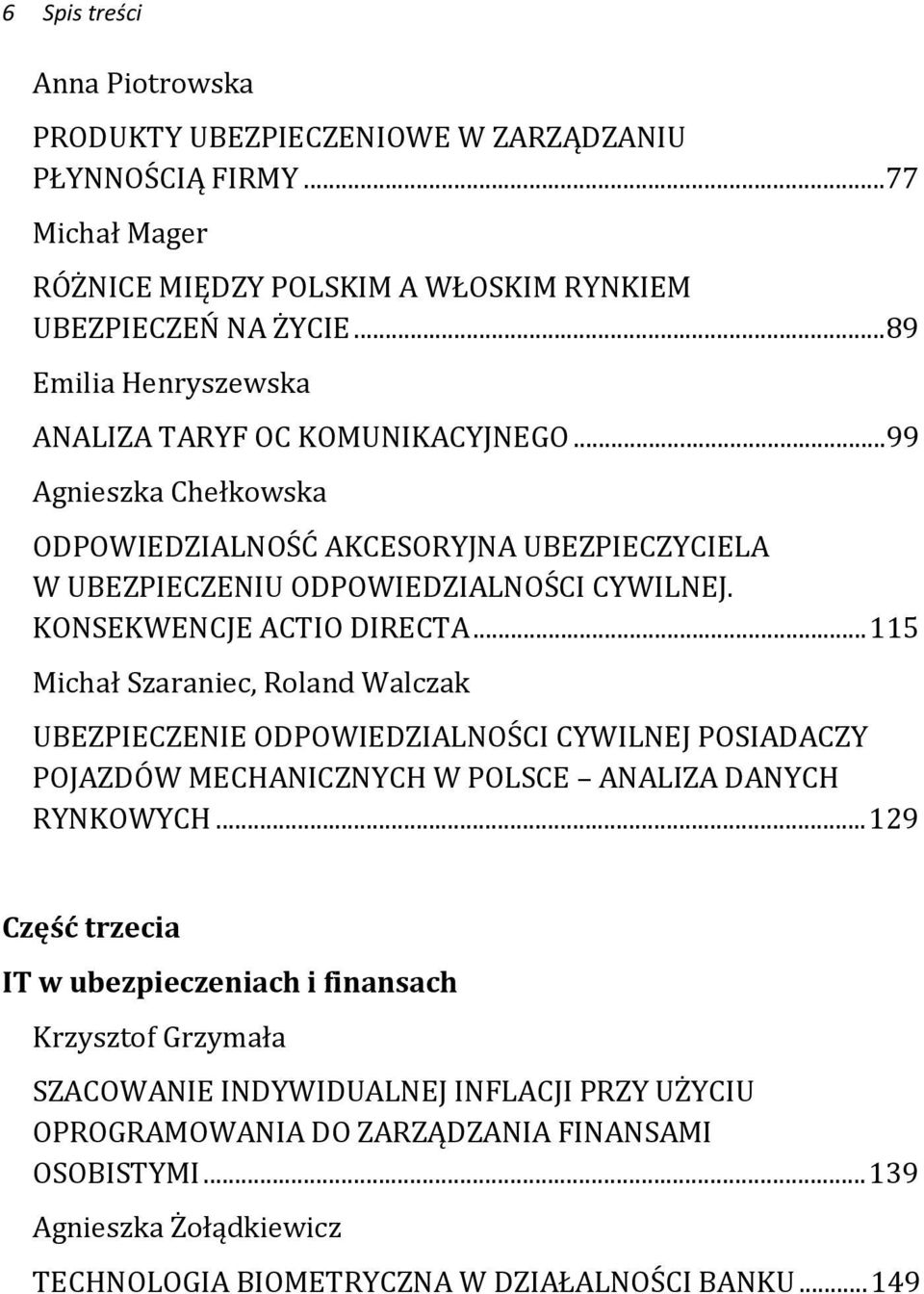 KONSEKWENCJE ACTIO DIRECTA... 115 Michał Szaraniec, Roland Walczak UBEZPIECZENIE ODPOWIEDZIALNOŚCI CYWILNEJ POSIADACZY POJAZDÓW MECHANICZNYCH W POLSCE ANALIZA DANYCH RYNKOWYCH.