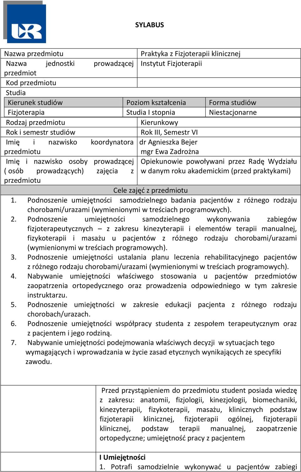 nazwisko osoby prowadzącej ( osób prowadzących) zajęcia z przedmiotu Opiekunowie powoływani przez Radę Wydziału w danym roku akademickim (przed praktykami) Cele zajęć z przedmiotu 1.