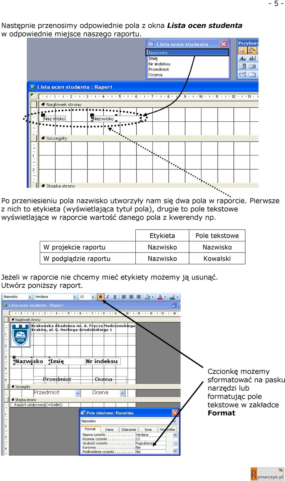 Pierwsze z nich to etykieta (wyświetlająca tytuł pola), drugie to pole tekstowe wyświetlające w raporcie wartość danego pola z kwerendy np.