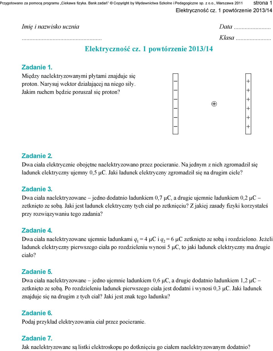 Dwa ciała elektrycznie obojętne naelektryzowano przez pocieranie. Na jednym z nich zgromadził się ładunek elektryczny ujemny 0,5 µc. Jaki ładunek elektryczny zgromadził się na drugim ciele? Zadanie 3.