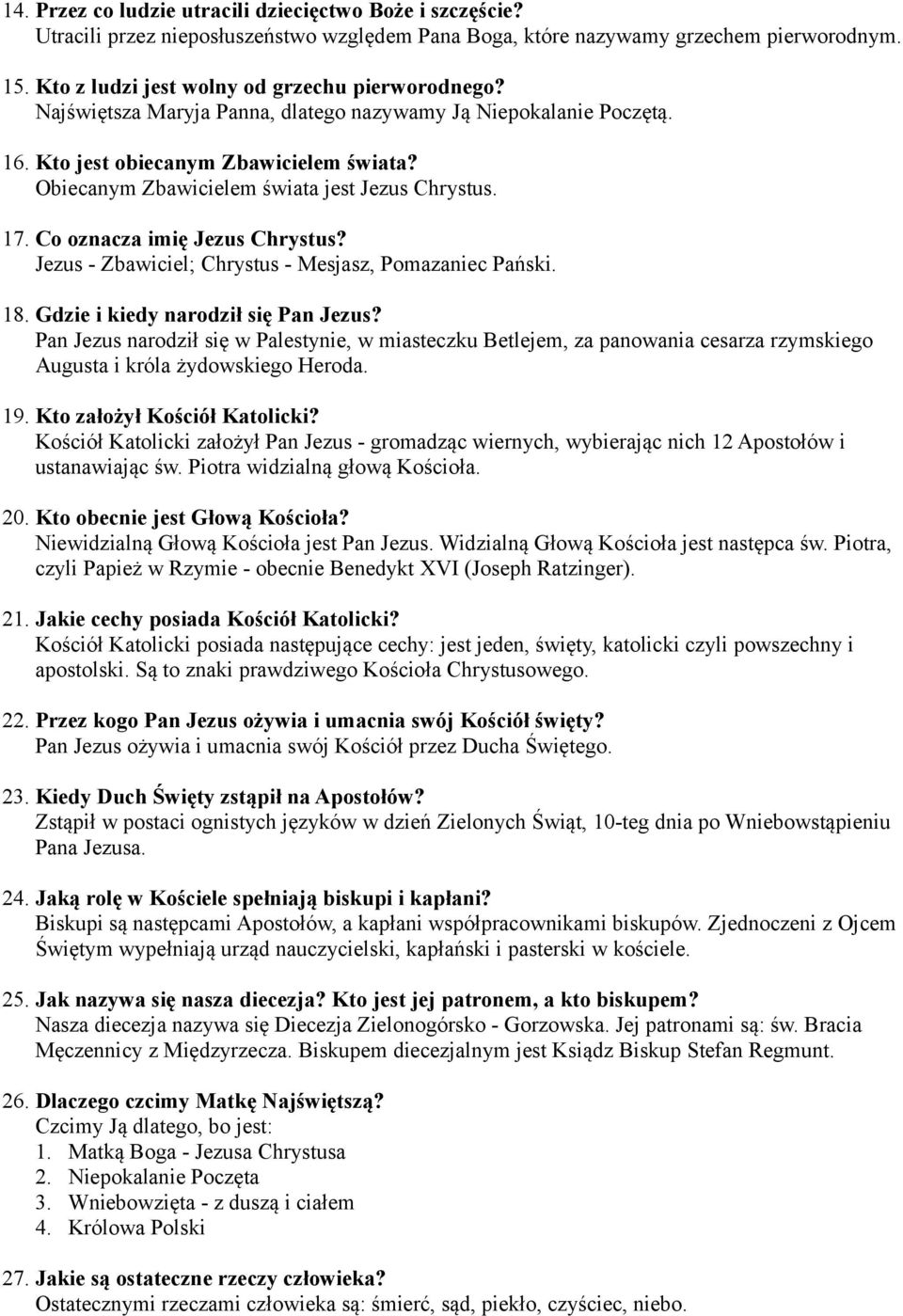 Obiecanym Zbawicielem świata jest Jezus Chrystus. 17. Co oznacza imię Jezus Chrystus? Jezus - Zbawiciel; Chrystus - Mesjasz, Pomazaniec Pański. 18. Gdzie i kiedy narodził się Pan Jezus?