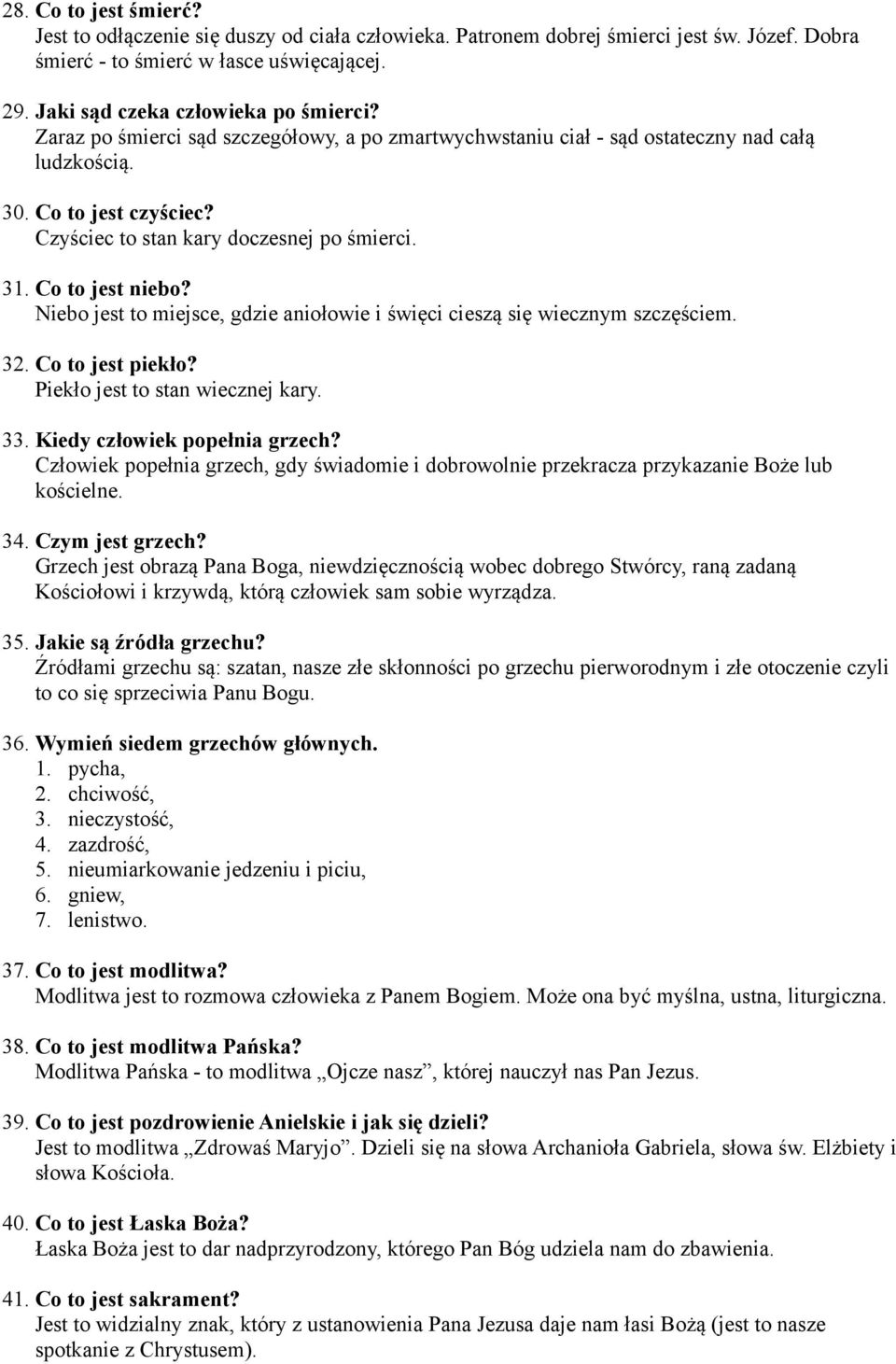 Niebo jest to miejsce, gdzie aniołowie i święci cieszą się wiecznym szczęściem. 32. Co to jest piekło? Piekło jest to stan wiecznej kary. 33. Kiedy człowiek popełnia grzech?