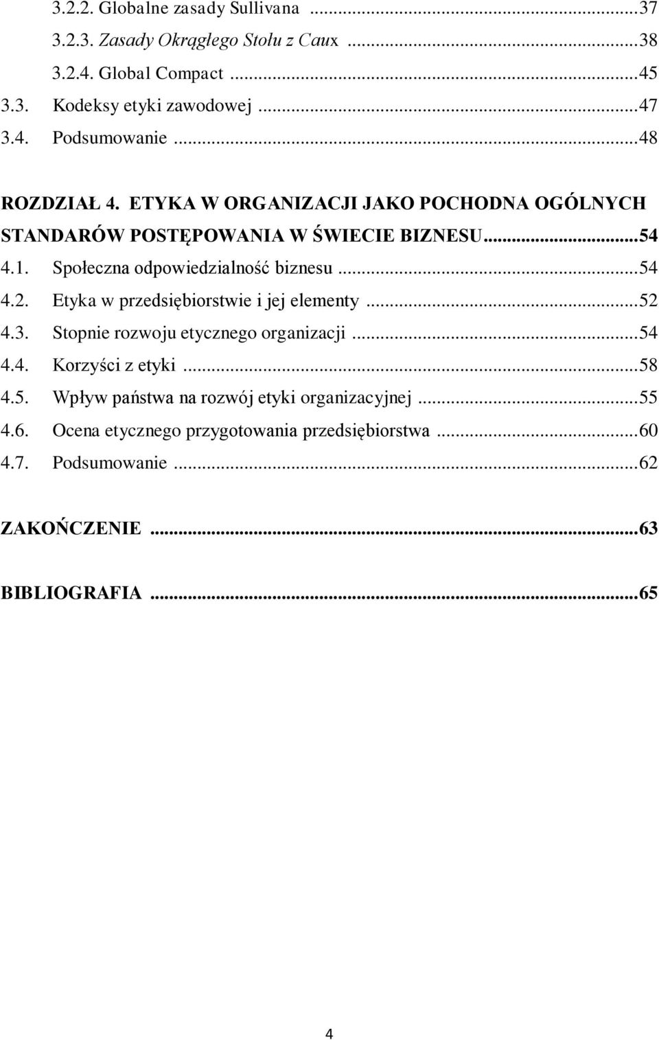 Etyka w przedsiębiorstwie i jej elementy... 52 4.3. Stopnie rozwoju etycznego organizacji... 54 4.4. Korzyści z etyki... 58 4.5. Wpływ państwa na rozwój etyki organizacyjnej.