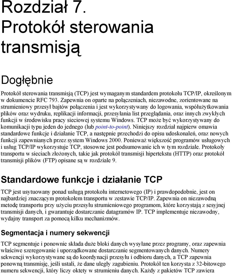 przesyłania list przeglądania, oraz innych zwykłych funkcji w środowisku pracy sieciowej systemu Windows. TCP może być wykorzystywany do komunikacji typu jeden do jednego (lub point-to-point).