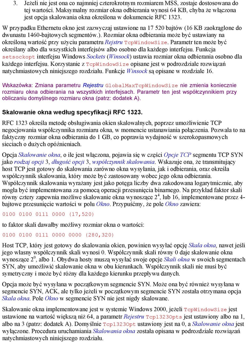 W przypadku Ethernetu okno jest zazwyczaj ustawione na 17 520 bajtów (16 KB zaokrąglone do dwunastu 1460-bajtowych segmentów.).