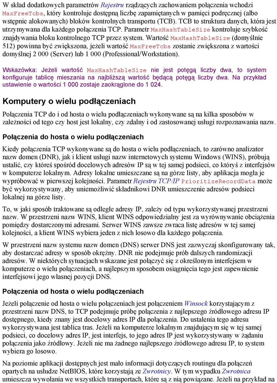 Wartość MaxHashTableSize (domyślnie 512) powinna być zwiększona, jeżeli wartość MaxFreeTcbs zostanie zwiększona z wartości domyślnej 2 000 (Server) lub 1 000 (Professional/Workstation).