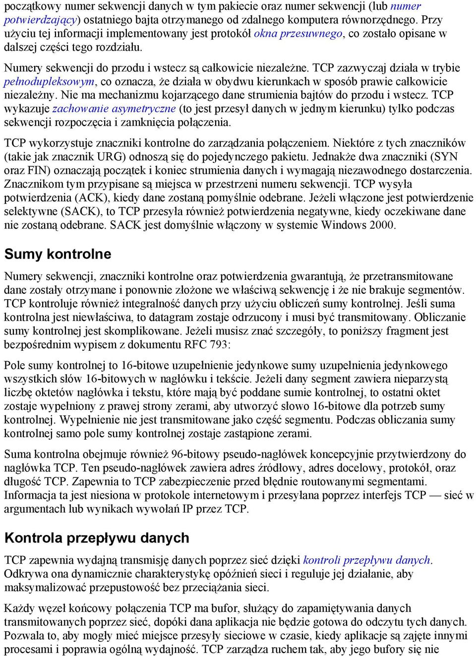 TCP zazwyczaj działa w trybie pełnodupleksowym, co oznacza, że działa w obydwu kierunkach w sposób prawie całkowicie niezależny.