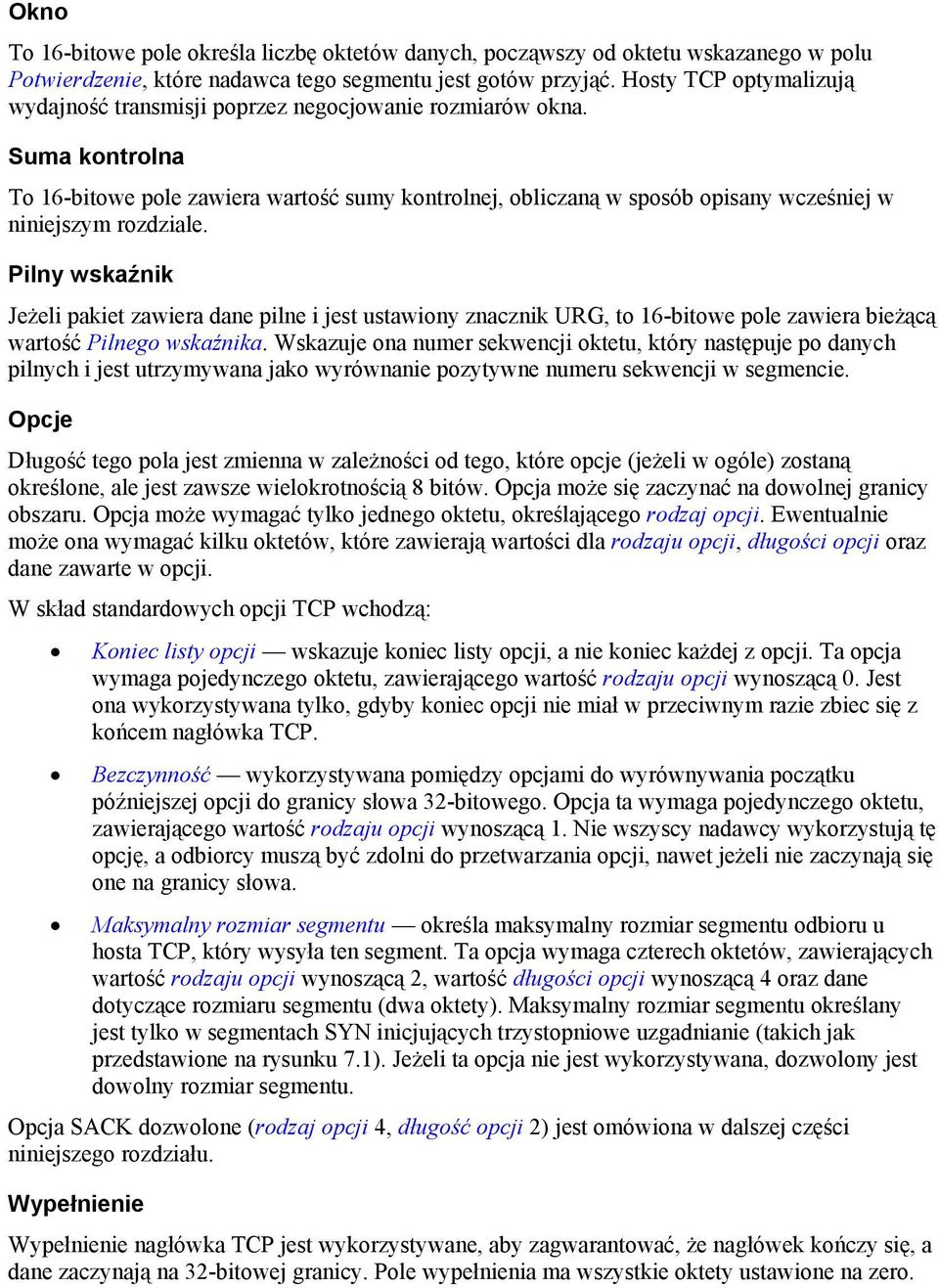Suma kontrolna To 16-bitowe pole zawiera wartość sumy kontrolnej, obliczaną w sposób opisany wcześniej w niniejszym rozdziale.