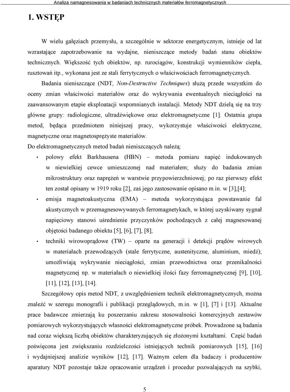 Badania nieniszczące (NDT, Non-Destructive Techniques) służą przede wszystkim do oceny zmian właściwości materiałów oraz do wykrywania ewentualnych nieciągłości na zaawansowanym etapie eksploatacji