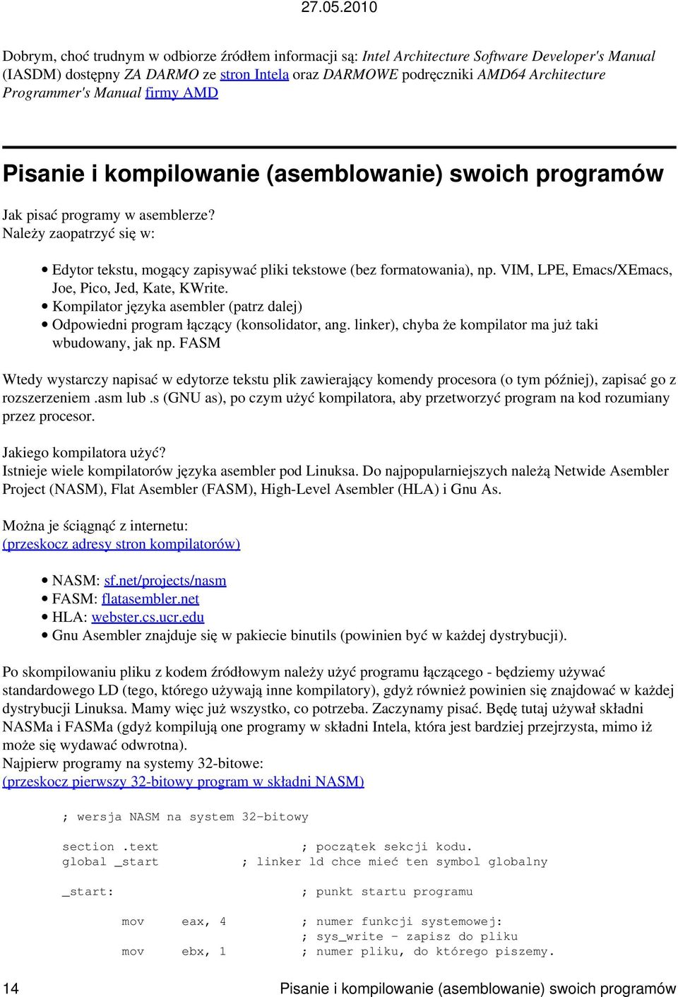 Należy zaopatrzyć się w: Edytor tekstu, mogący zapisywać pliki tekstowe (bez formatowania), np. VIM, LPE, Emacs/XEmacs, Joe, Pico, Jed, Kate, KWrite.