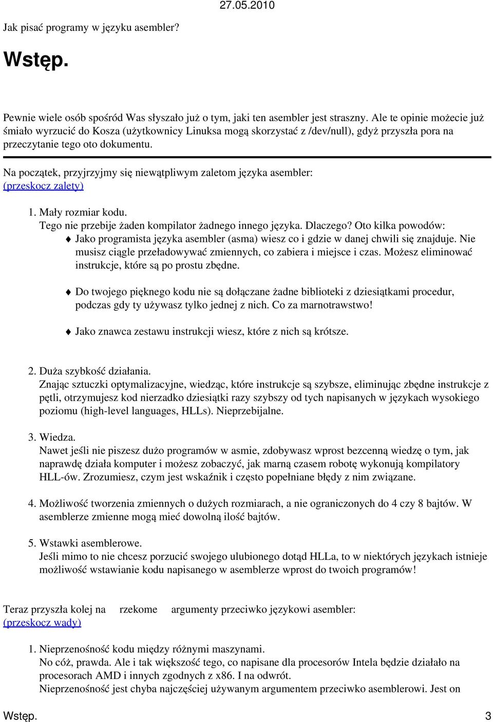 Na początek, przyjrzyjmy się niewątpliwym zaletom języka asembler: (przeskocz zalety) 1. Mały rozmiar kodu. Tego nie przebije żaden kompilator żadnego innego języka. Dlaczego?