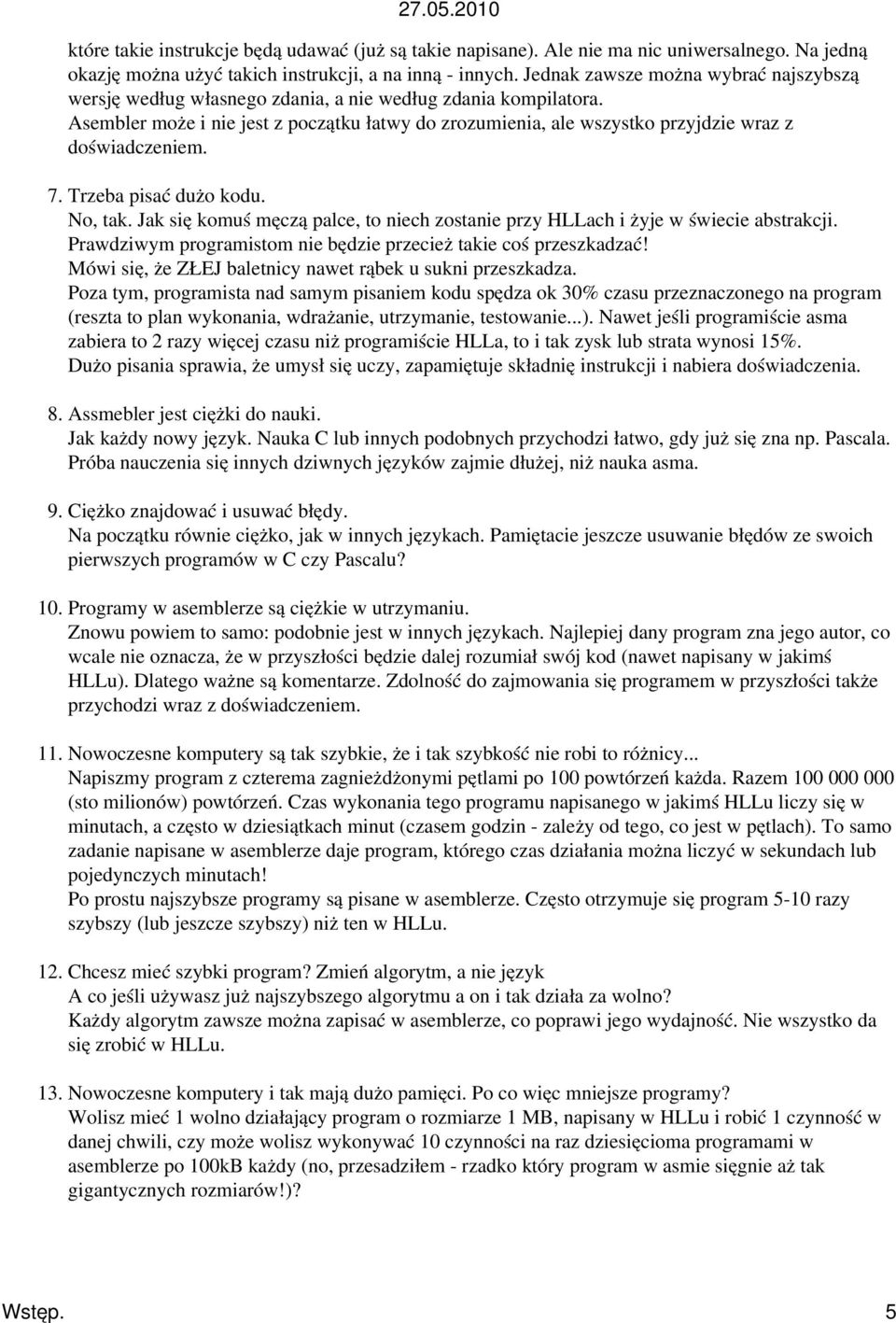 Asembler może i nie jest z początku łatwy do zrozumienia, ale wszystko przyjdzie wraz z doświadczeniem. 7. Trzeba pisać dużo kodu. No, tak.