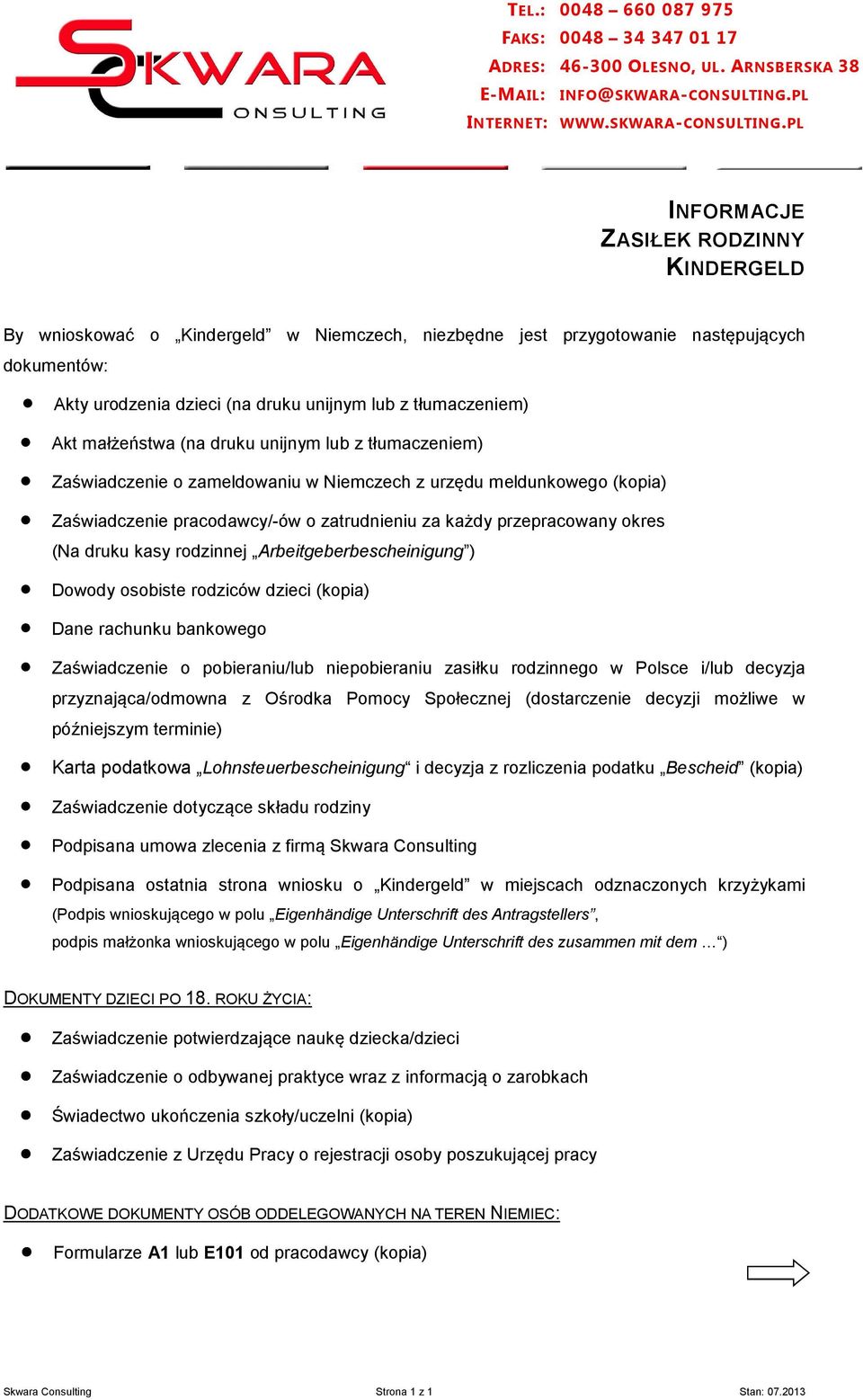 PL INFORMACJE ZASIŁEK RODZINNY KINDERGELD By wnioskować o Kindergeld w Niemczech, niezbędne jest przygotowanie następujących dokumentów: Akty urodzenia dzieci (na druku unijnym lub z tłumaczeniem)