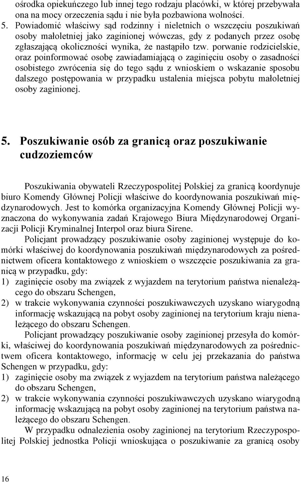 porwanie rodzicielskie, oraz poinformować osobę zawiadamiającą o zaginięciu osoby o zasadności osobistego zwrócenia się do tego sądu z wnioskiem o wskazanie sposobu dalszego postępowania w przypadku