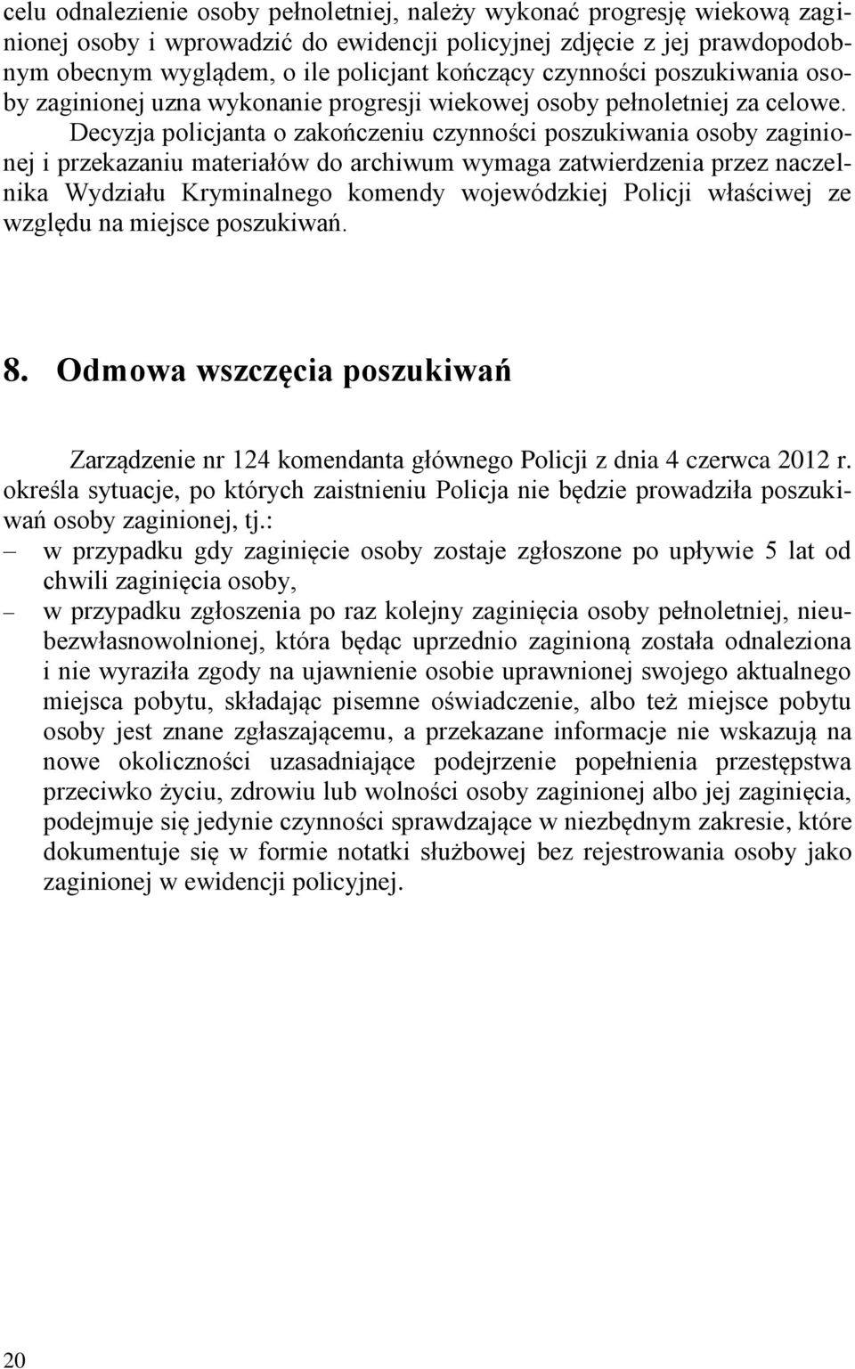 Decyzja policjanta o zakończeniu czynności poszukiwania osoby zaginionej i przekazaniu materiałów do archiwum wymaga zatwierdzenia przez naczelnika Wydziału Kryminalnego komendy wojewódzkiej Policji