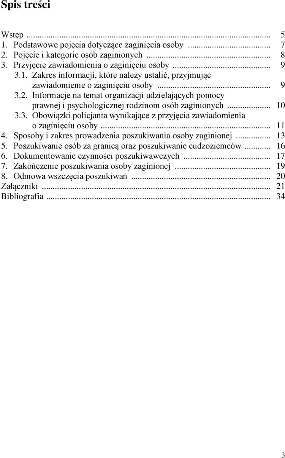 .. 11 4. Sposoby i zakres prowadzenia poszukiwania osoby zaginionej... 13 5. Poszukiwanie osób za granicą oraz poszukiwanie cudzoziemców... 16 6. Dokumentowanie czynności poszukiwawczych... 17 7.