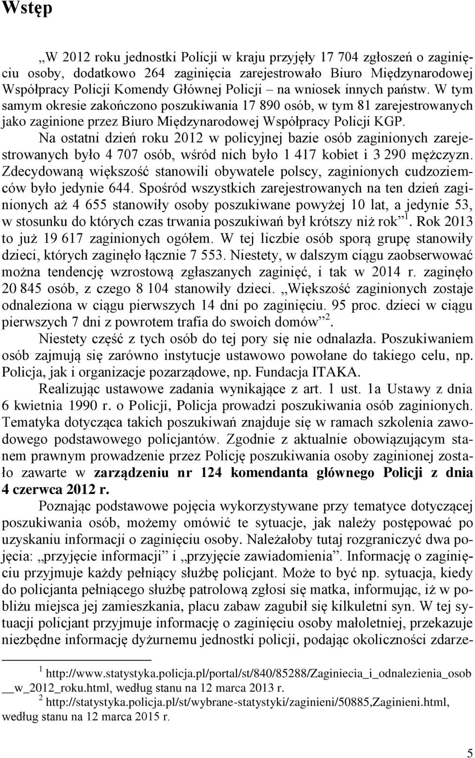 Na ostatni dzień roku 2012 w policyjnej bazie osób zaginionych zarejestrowanych było 4 707 osób, wśród nich było 1 417 kobiet i 3 290 mężczyzn.