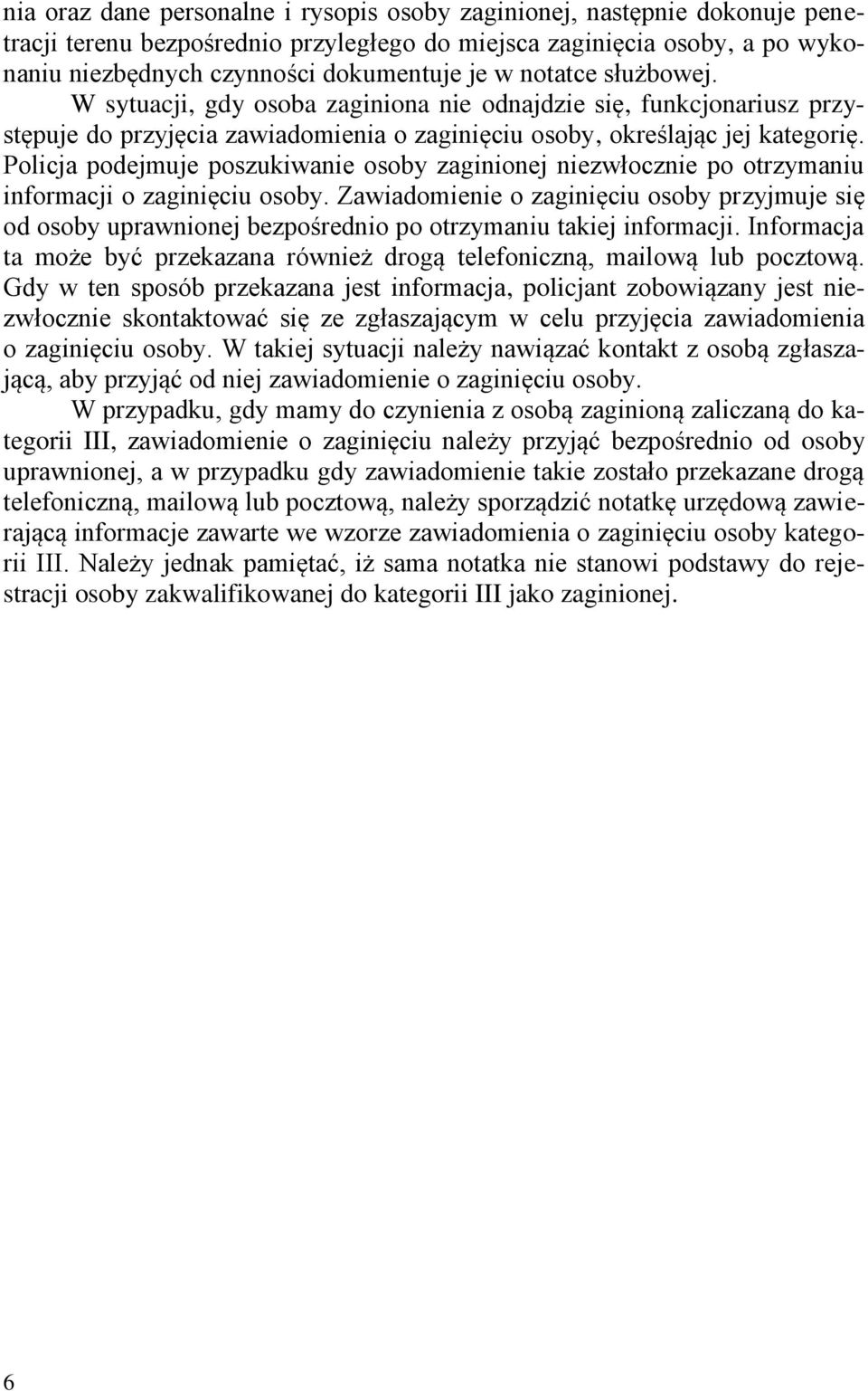 Policja podejmuje poszukiwanie osoby zaginionej niezwłocznie po otrzymaniu informacji o zaginięciu osoby.