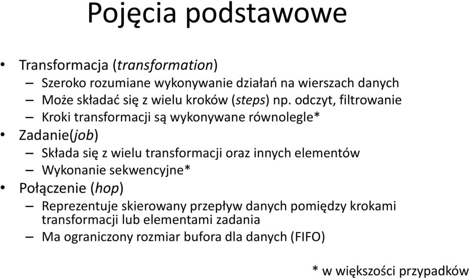 odczyt, filtrowanie Kroki transformacji są wykonywane równolegle* Zadanie(job) Składa się z wielu transformacji oraz innych