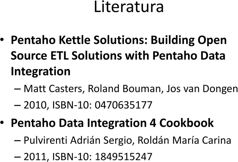 Jos van Dongen 2010, ISBN-10: 0470635177 Pentaho Data Integration 4