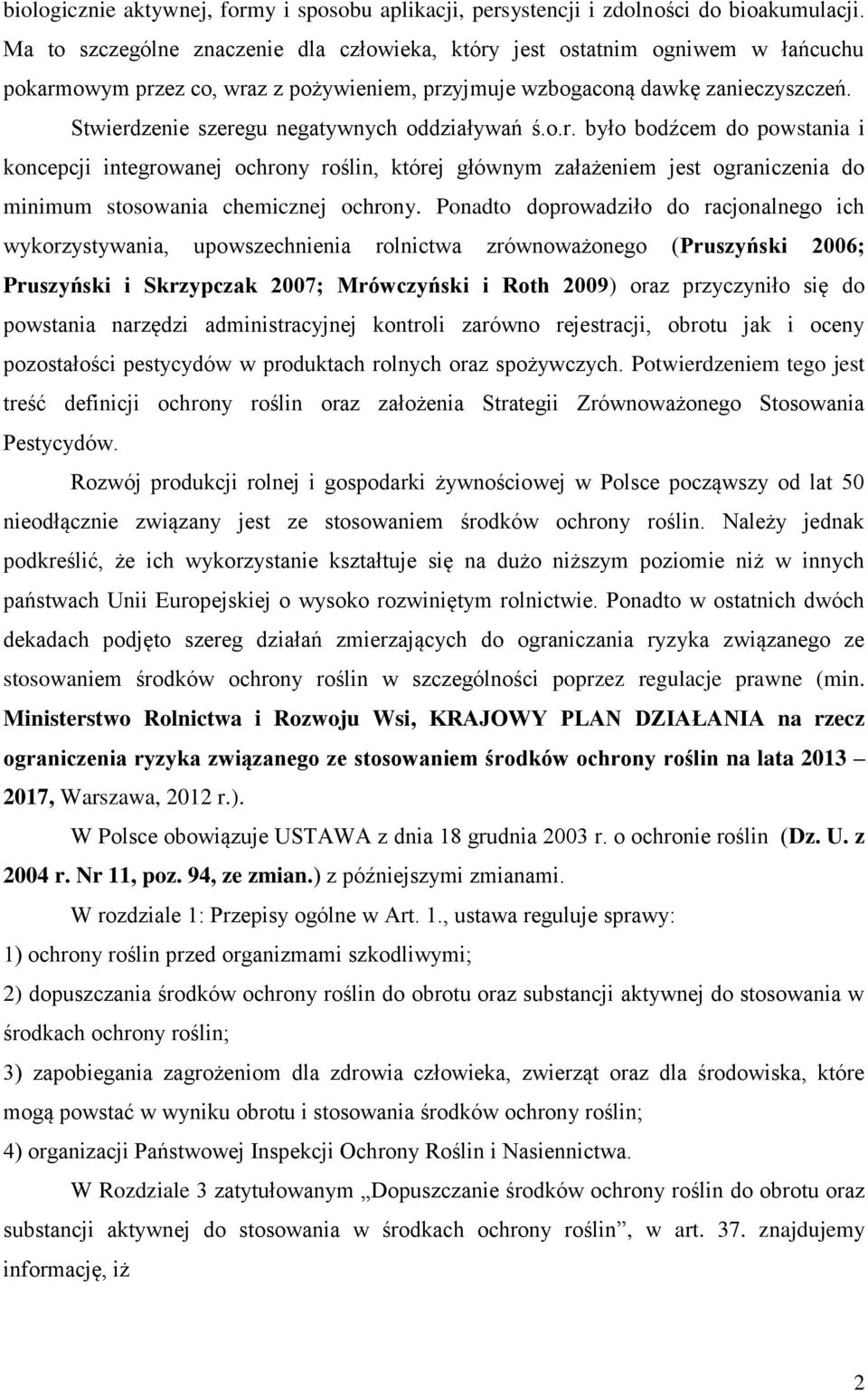 Stwierdzenie szeregu negatywnych oddziaływań ś.o.r. było bodźcem do powstania i koncepcji integrowanej ochrony roślin, której głównym załażeniem jest ograniczenia do minimum stosowania chemicznej ochrony.