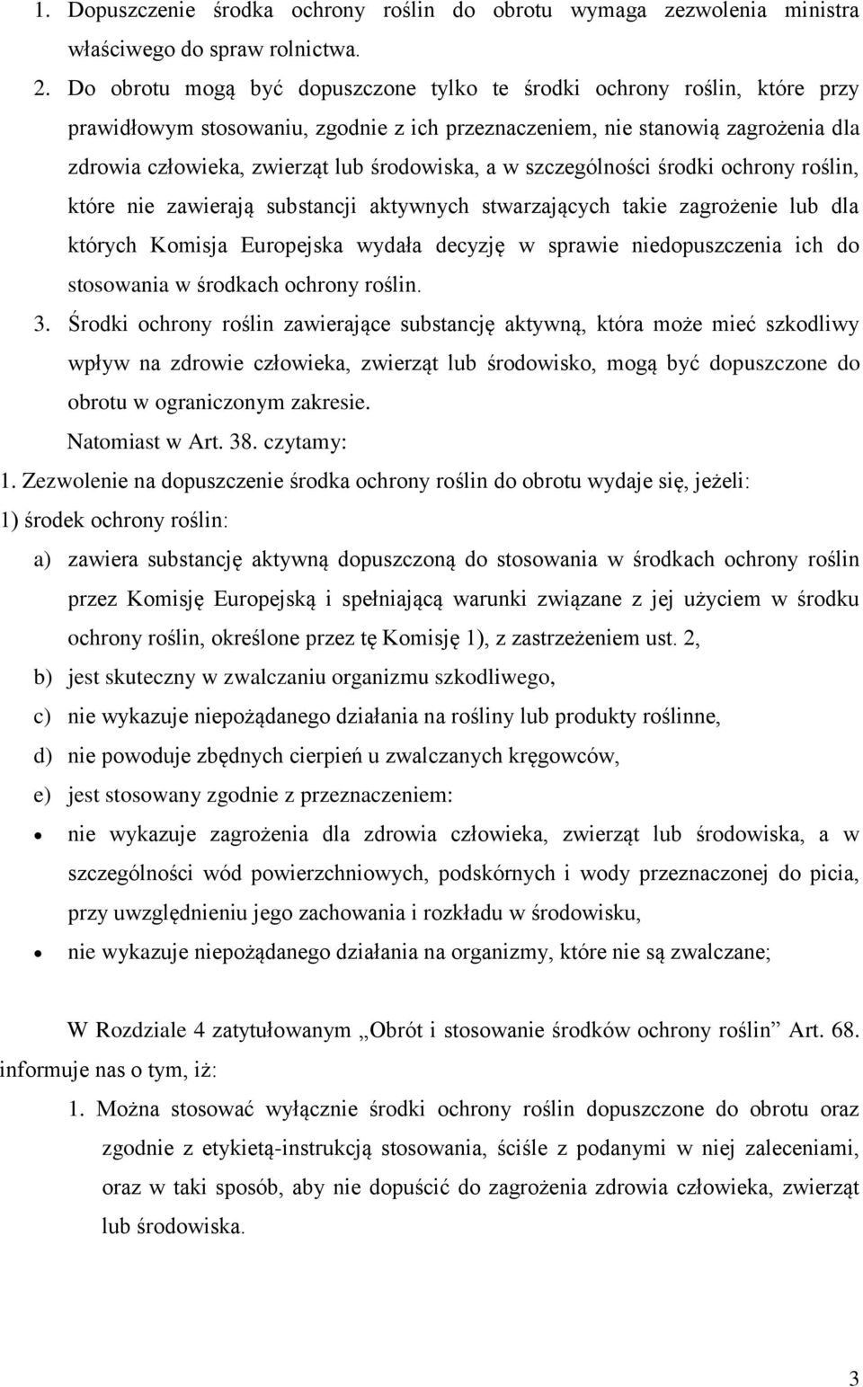 a w szczególności środki ochrony roślin, które nie zawierają substancji aktywnych stwarzających takie zagrożenie lub dla których Komisja Europejska wydała decyzję w sprawie niedopuszczenia ich do