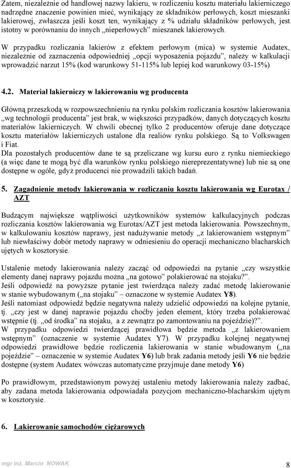 W przypadku rozliczania lakierów z efektem perłowym (mica) w systemie Audatex, niezależnie od zaznaczenia odpowiedniej opcji wyposażenia pojazdu, należy w kalkulacji wprowadzić narzut 15% (kod