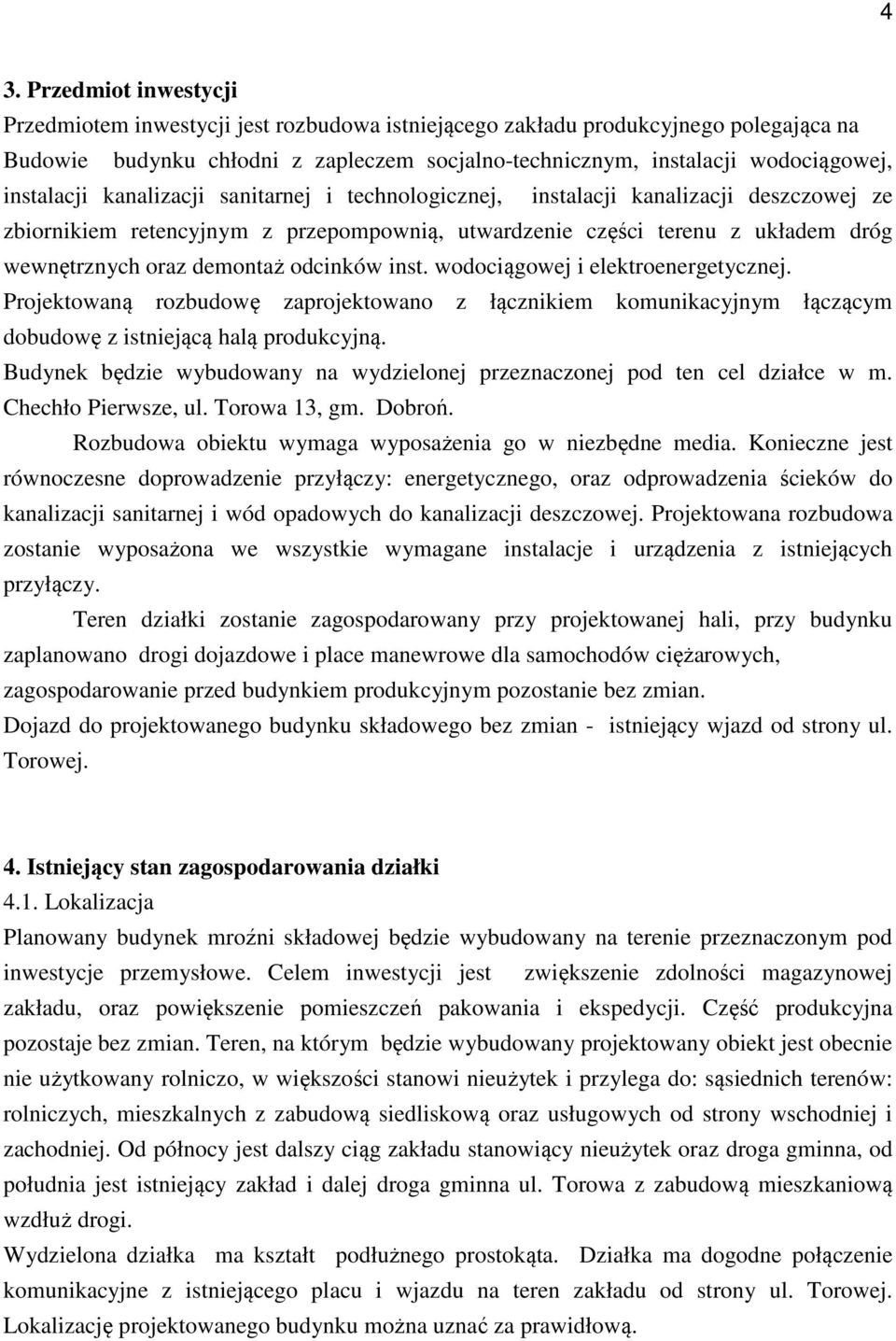 odcinków inst. wodociągowej i elektroenergetycznej. Projektowaną rozbudowę zaprojektowano z łącznikiem komunikacyjnym łączącym dobudowę z istniejącą halą produkcyjną.