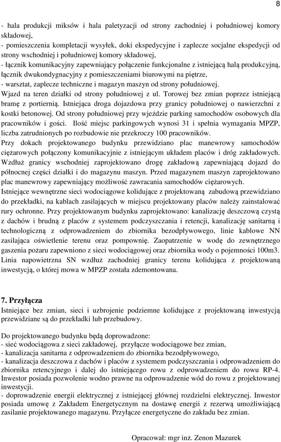 - warsztat, zaplecze techniczne i magazyn maszyn od strony południowej. Wjazd na teren działki od strony południowej z ul. Torowej bez zmian poprzez istniejącą bramę z portiernią.