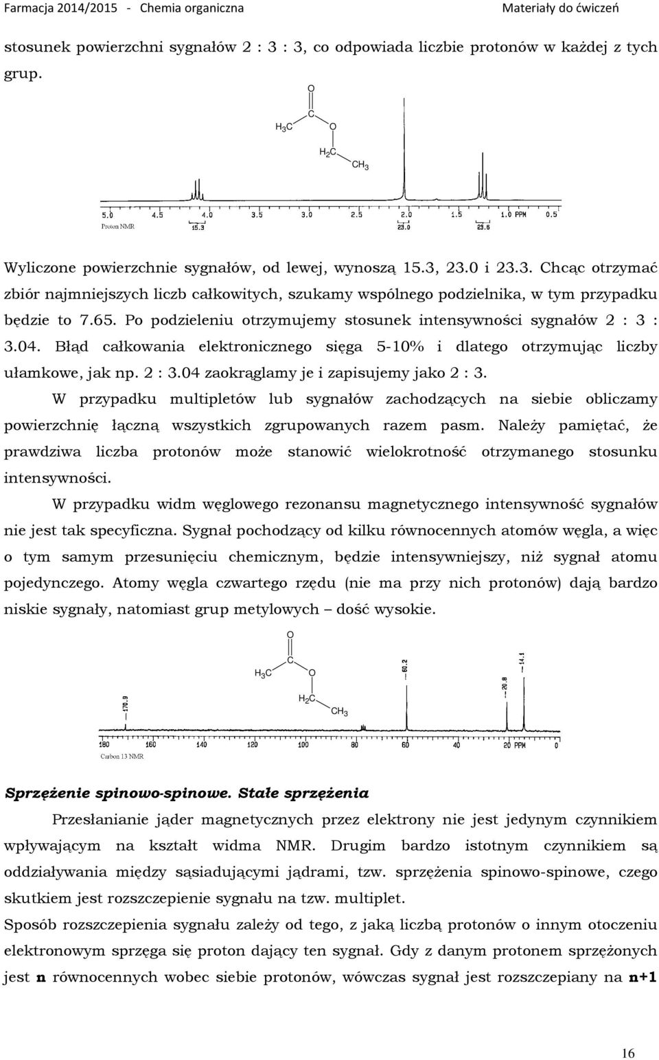 W przypadku multipletów lub sygnałów zachodzących na siebie obliczamy powierzchnię łączną wszystkich zgrupowanych razem pasm.