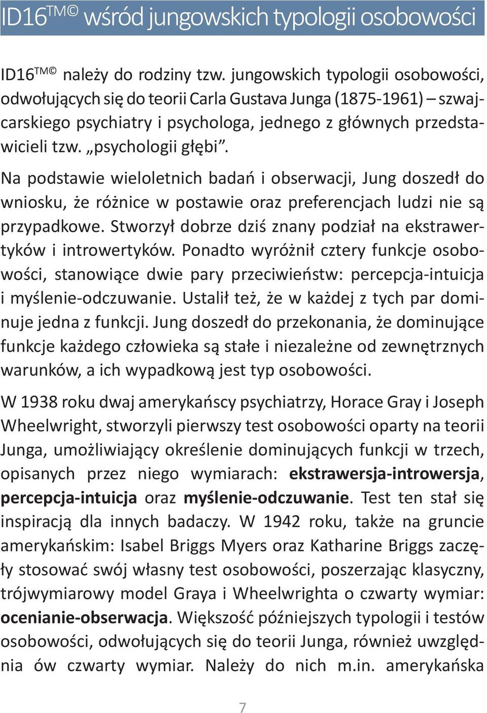 Na podstawie wieloletnich badań i obserwacji, Jung doszedł do wniosku, że różnice w postawie oraz preferencjach ludzi nie są przypadkowe.