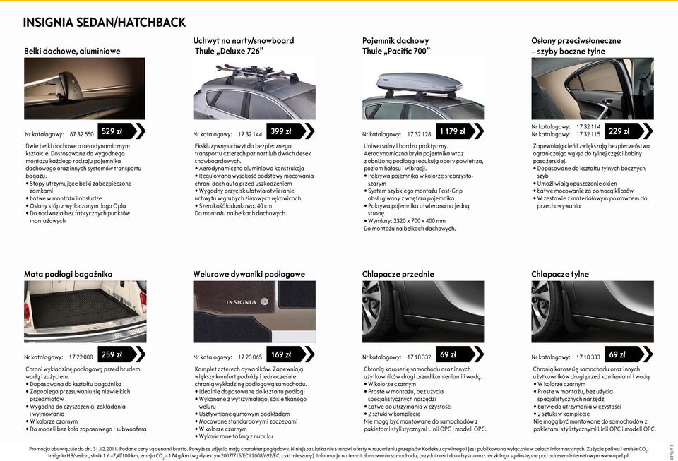 nubuku z pakietami stylistycznymi Linii OPC i modeli OPC. 17 18 333 z pakietami stylistycznymi Linii OPC i modeli OPC. Insignia HB/sedan, silnik 1.6 7,4l/100 km, emisja CO Promocja obowiązuje do dn.