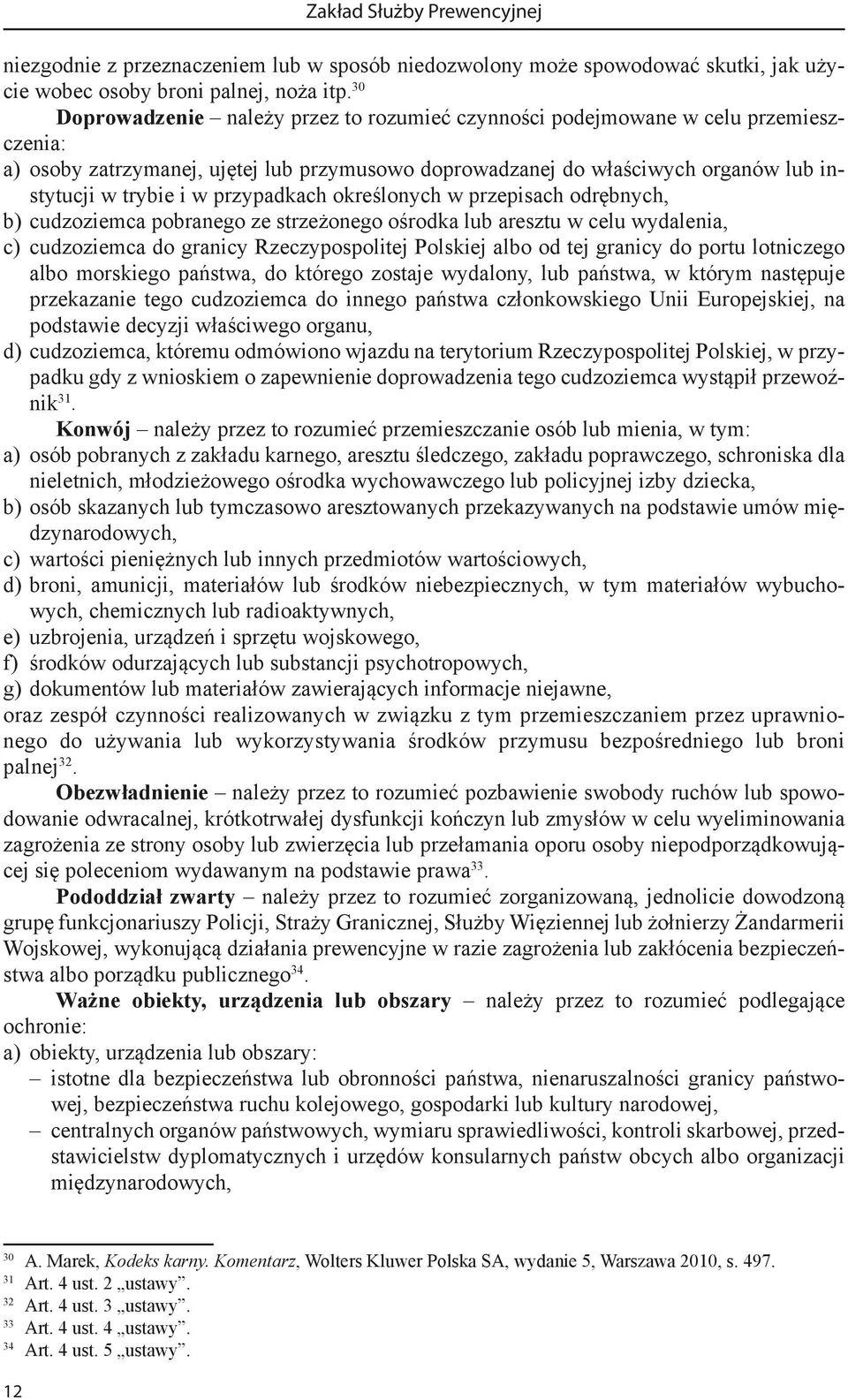 przypadkach określonych w przepisach odrębnych, b) cudzoziemca pobranego ze strzeżonego ośrodka lub aresztu w celu wydalenia, c) cudzoziemca do granicy Rzeczypospolitej Polskiej albo od tej granicy