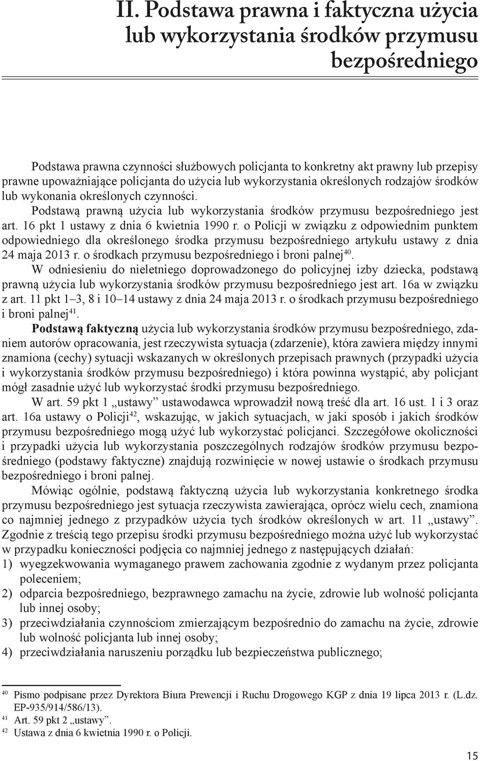 policjanta do użycia lub wykorzystania określonych rodzajów środków lub wykonania określonych czynności. Podstawą prawną użycia lub wykorzystania środków przymusu bezpośredniego jest art.