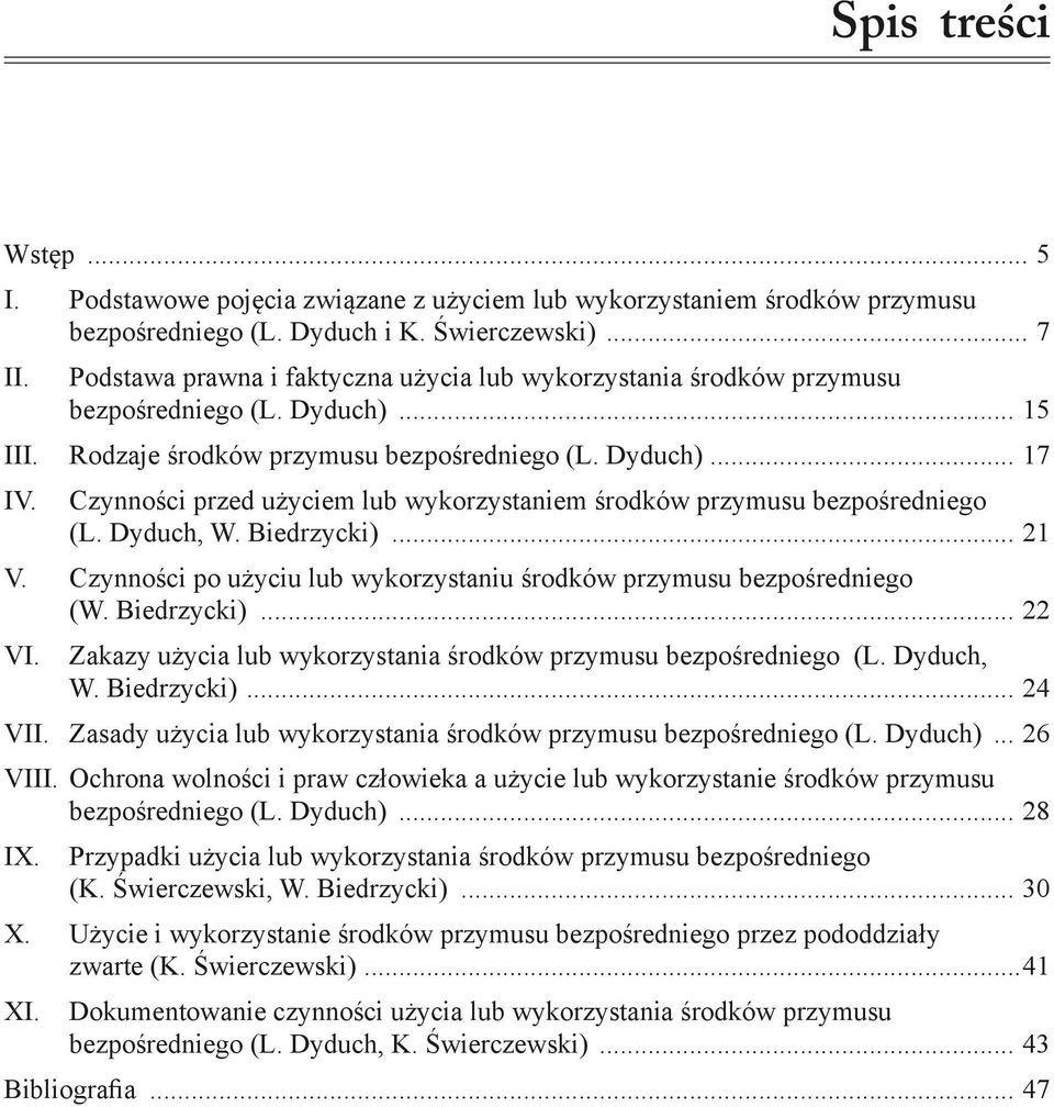 Czynności przed użyciem lub wykorzystaniem środków przymusu bezpośredniego (L. Dyduch, W. Biedrzycki)... 21 V. Czynności po użyciu lub wykorzystaniu środków przymusu bezpośredniego (W. Biedrzycki)... 22 VI.