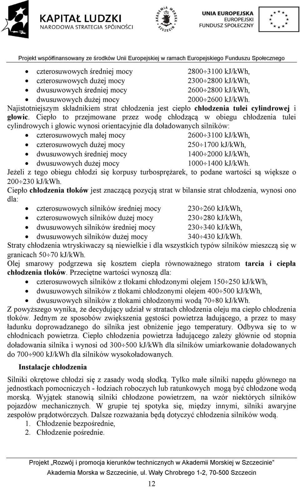 Ciepło to przejmowane przez wodę chłodzącą w obiegu chłodzenia tulei cylindrowych i głowic wynosi orientacyjnie dla doładowanych silników: czterosuwowych małej mocy 26003100 kj/kwh, czterosuwowych