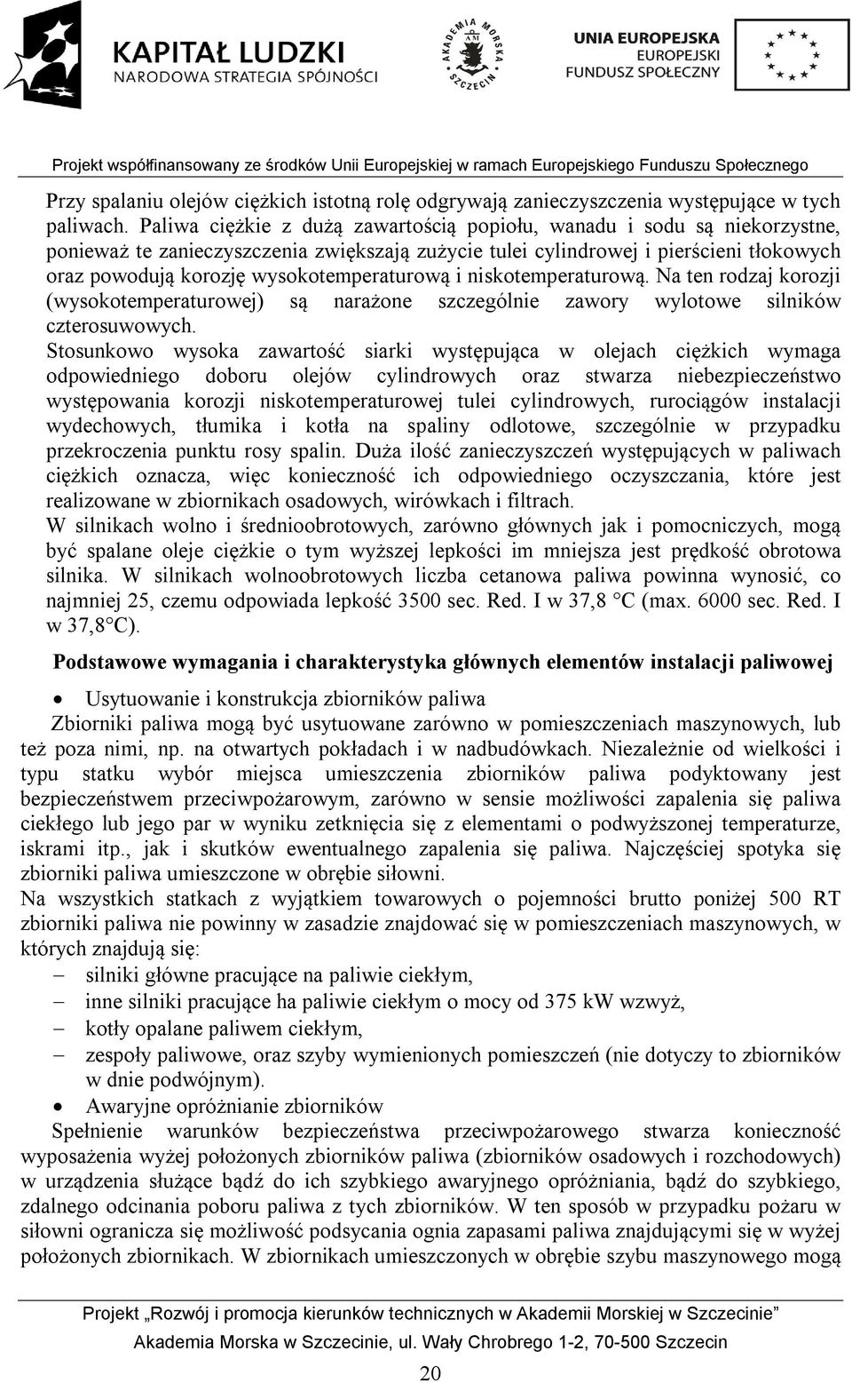 wysokotemperaturową i niskotemperaturową. Na ten rodzaj korozji (wysokotemperaturowej) są narażone szczególnie zawory wylotowe silników czterosuwowych.