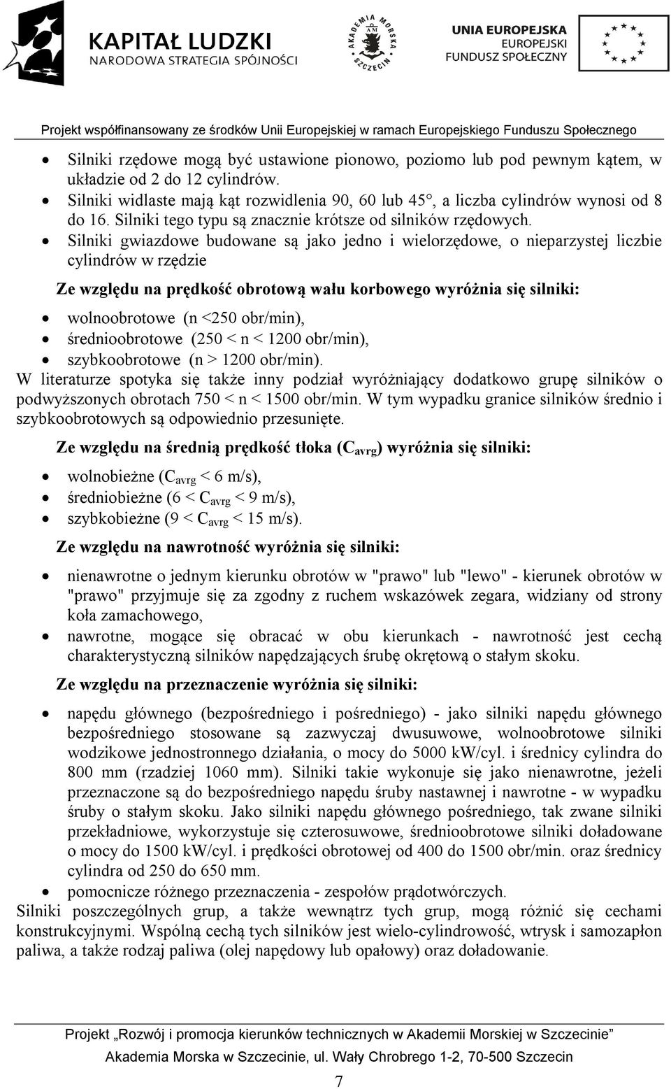 Silniki gwiazdowe budowane są jako jedno i wielorzędowe, o nieparzystej liczbie cylindrów w rzędzie Ze względu na prędkość obrotową wału korbowego wyróżnia się silniki: wolnoobrotowe (n <250