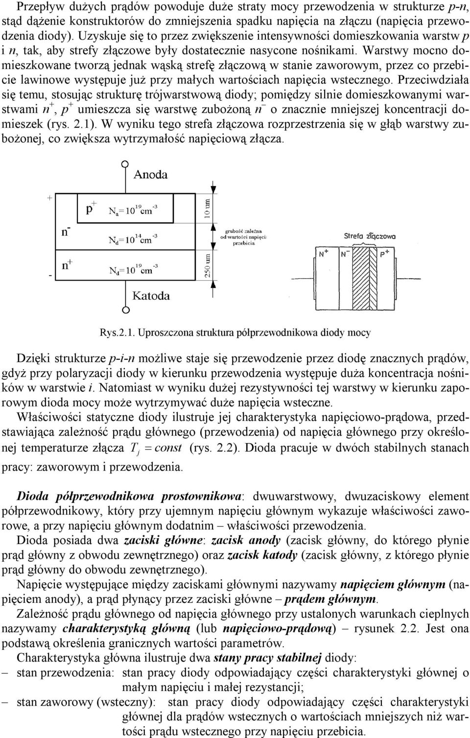 Warstwy mocno domieszkowane tworzą jednak wąską strefę złączową w stanie zaworowym, przez co przebicie lawinowe występuje już przy małych wartościach napięcia wstecznego.