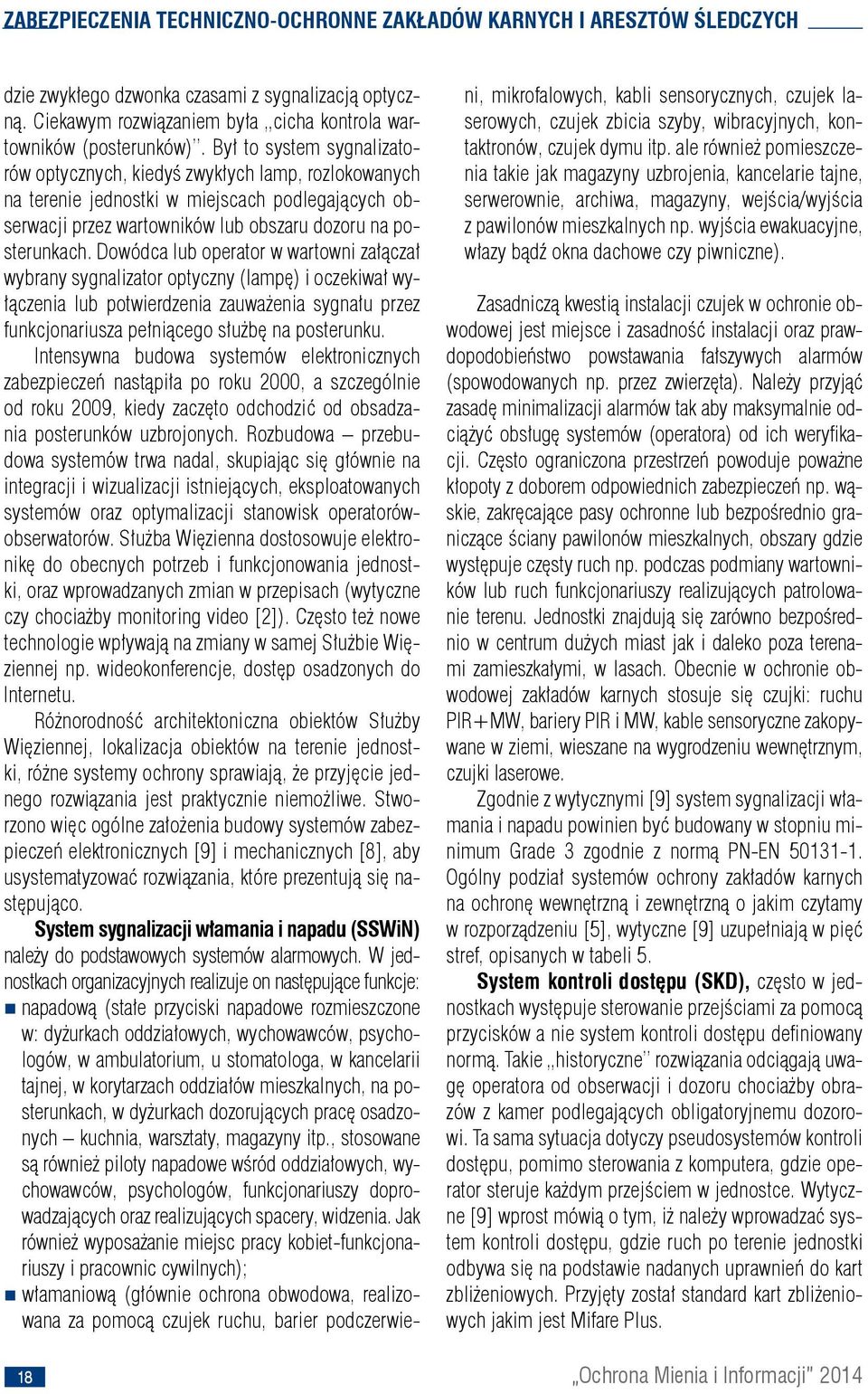 Dowódca lub operator w wartowni załączał wybrany sygnalizator optyczny (lampę) i oczekiwał wyłączenia lub potwierdzenia zauważenia sygnału przez funkcjonariusza pełniącego służbę na posterunku.