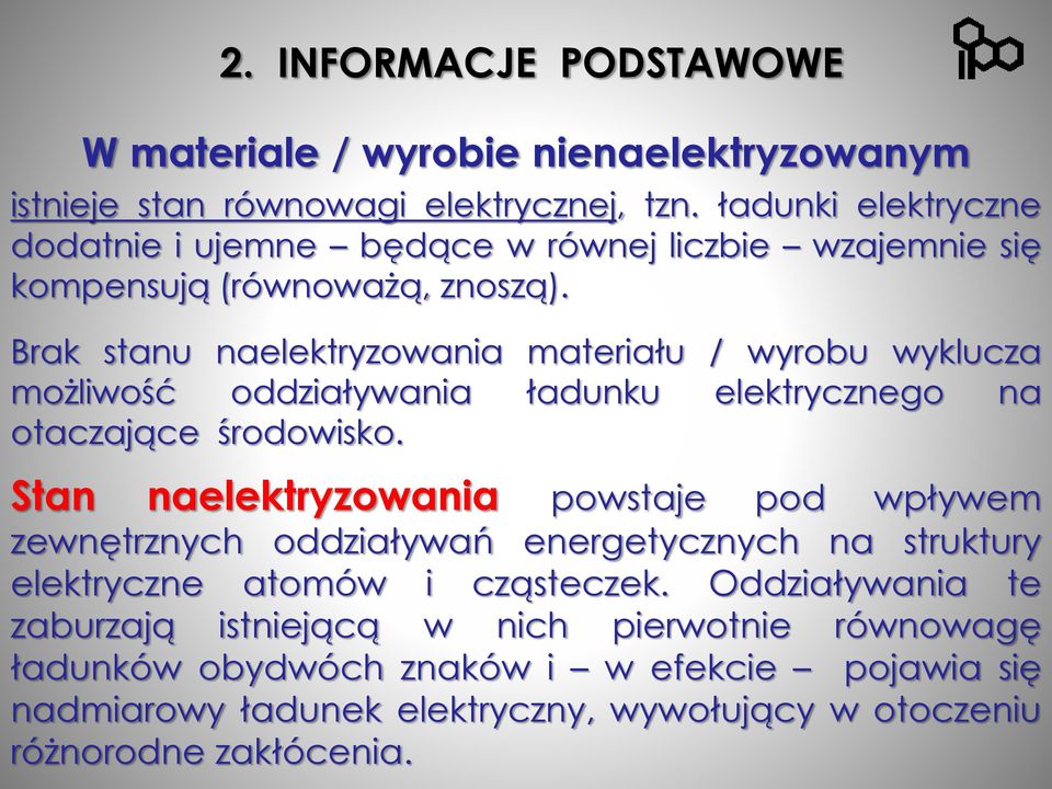 Brak stanu naelektryzowania materiału / wyrobu wyklucza możliwość oddziaływania ładunku elektrycznego na otaczające środowisko.