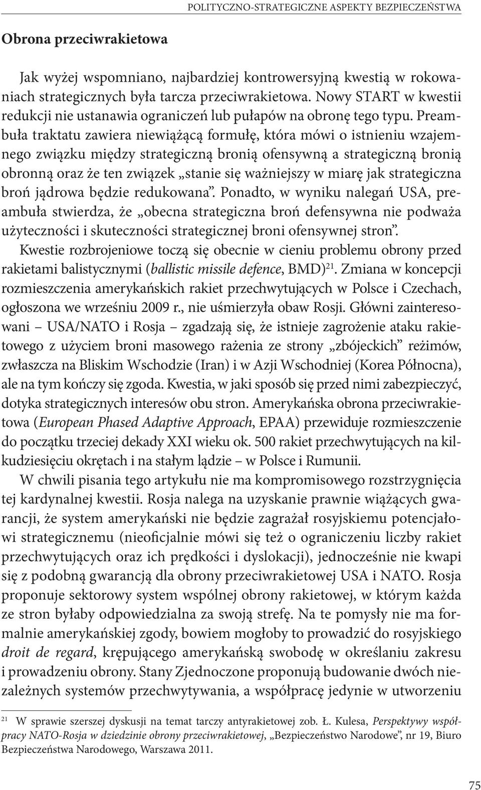 Preambuła traktatu zawiera niewiążącą formułę, która mówi o istnieniu wzajemnego związku między strategiczną bronią ofensywną a strategiczną bronią obronną oraz że ten związek stanie się ważniejszy w