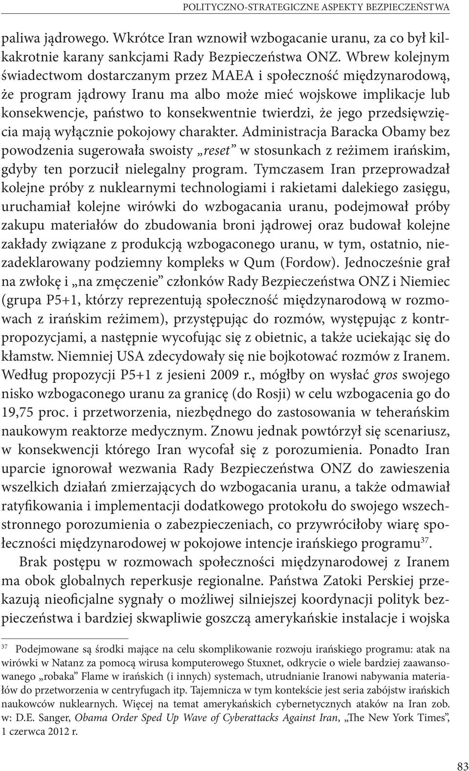 jego przedsięwzięcia mają wyłącznie pokojowy charakter. Administracja Baracka Obamy bez powodzenia sugerowała swoisty reset w stosunkach z reżimem irańskim, gdyby ten porzucił nielegalny program.