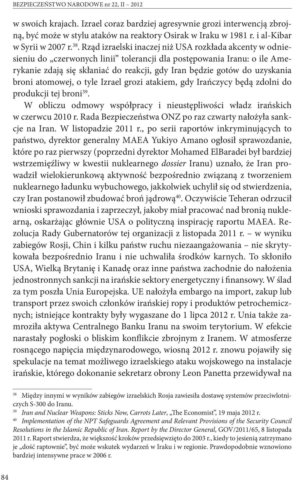 Rząd izraelski inaczej niż USA rozkłada akcenty w odniesieniu do czerwonych linii tolerancji dla postępowania Iranu: o ile Amerykanie zdają się skłaniać do reakcji, gdy Iran będzie gotów do uzyskania
