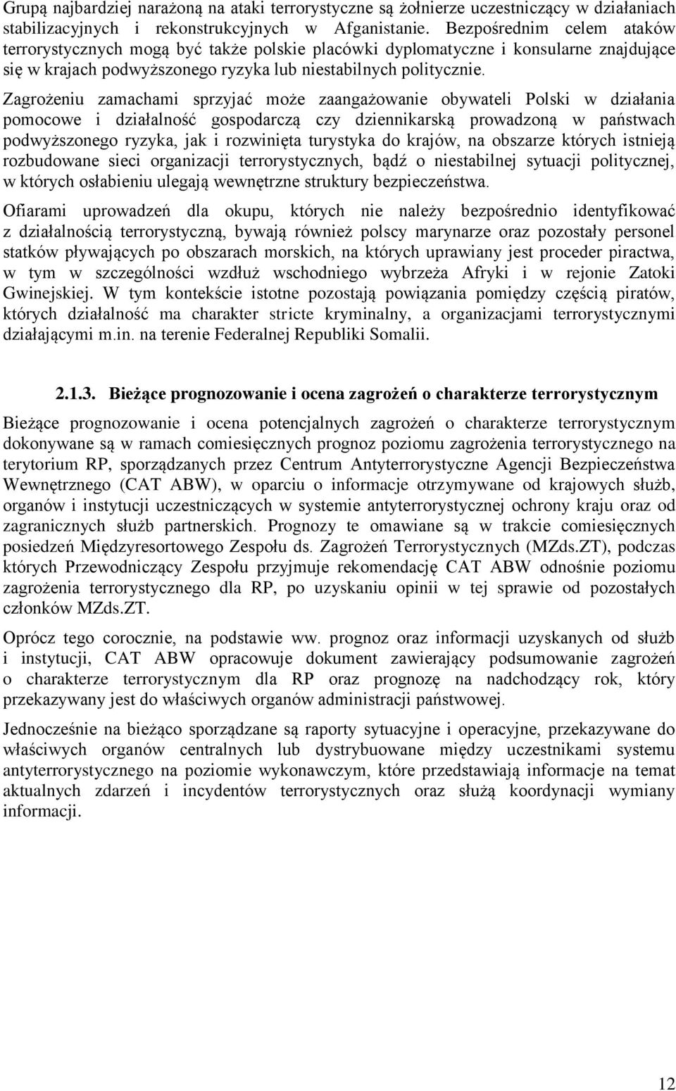 Zagrożeniu zamachami sprzyjać może zaangażowanie obywateli Polski w działania pomocowe i działalność gospodarczą czy dziennikarską prowadzoną w państwach podwyższonego ryzyka, jak i rozwinięta