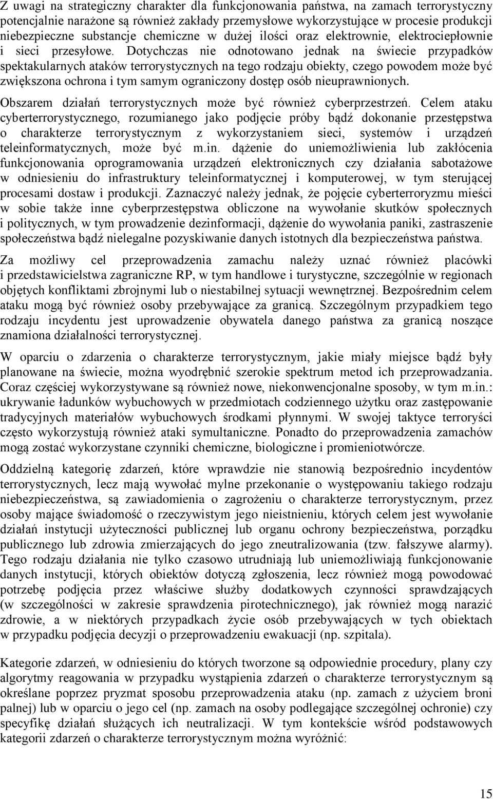 Dotychczas nie odnotowano jednak na świecie przypadków spektakularnych ataków terrorystycznych na tego rodzaju obiekty, czego powodem może być zwiększona ochrona i tym samym ograniczony dostęp osób