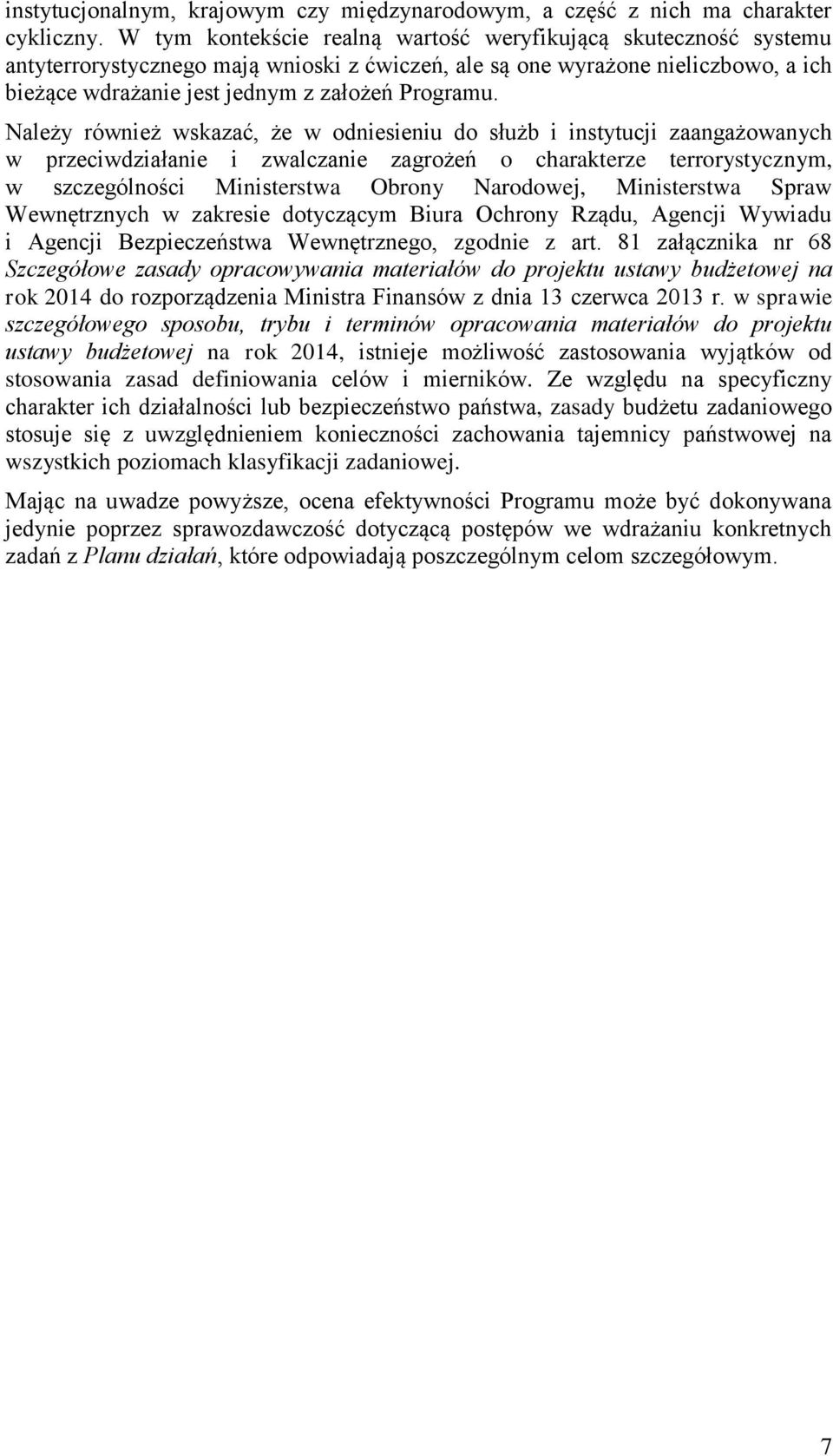 Należy również wskazać, że w odniesieniu do służb i instytucji zaangażowanych w przeciwdziałanie i zwalczanie zagrożeń o charakterze terrorystycznym, w szczególności Ministerstwa Obrony Narodowej,